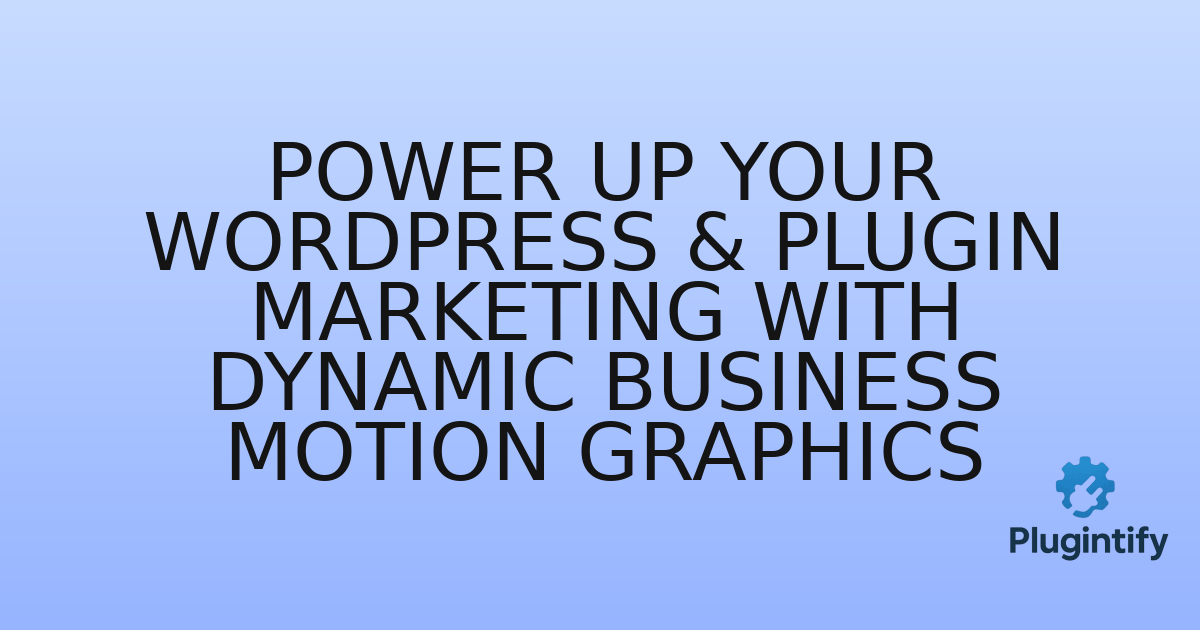 You are currently viewing Power Up Your WordPress & Plugin Marketing with Dynamic Business Motion Graphics