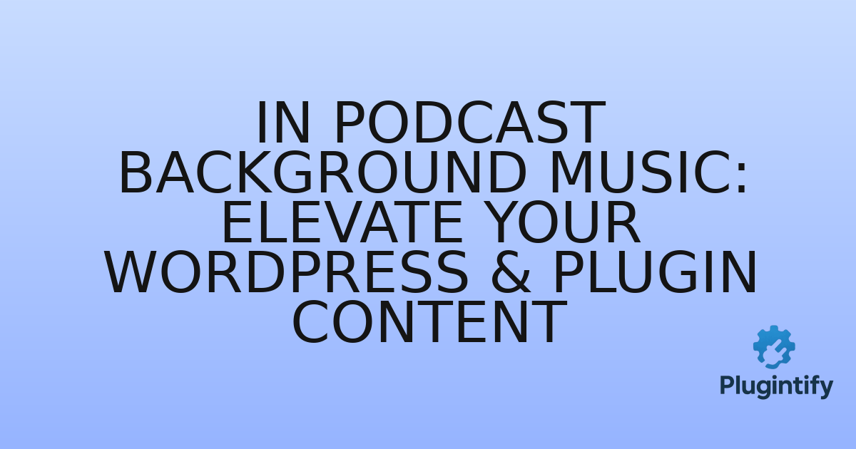 You are currently viewing In Podcast Background Music: Elevate Your WordPress & Plugin Content