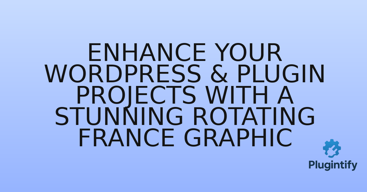 You are currently viewing Enhance Your WordPress & Plugin Projects with a Stunning Rotating France Graphic