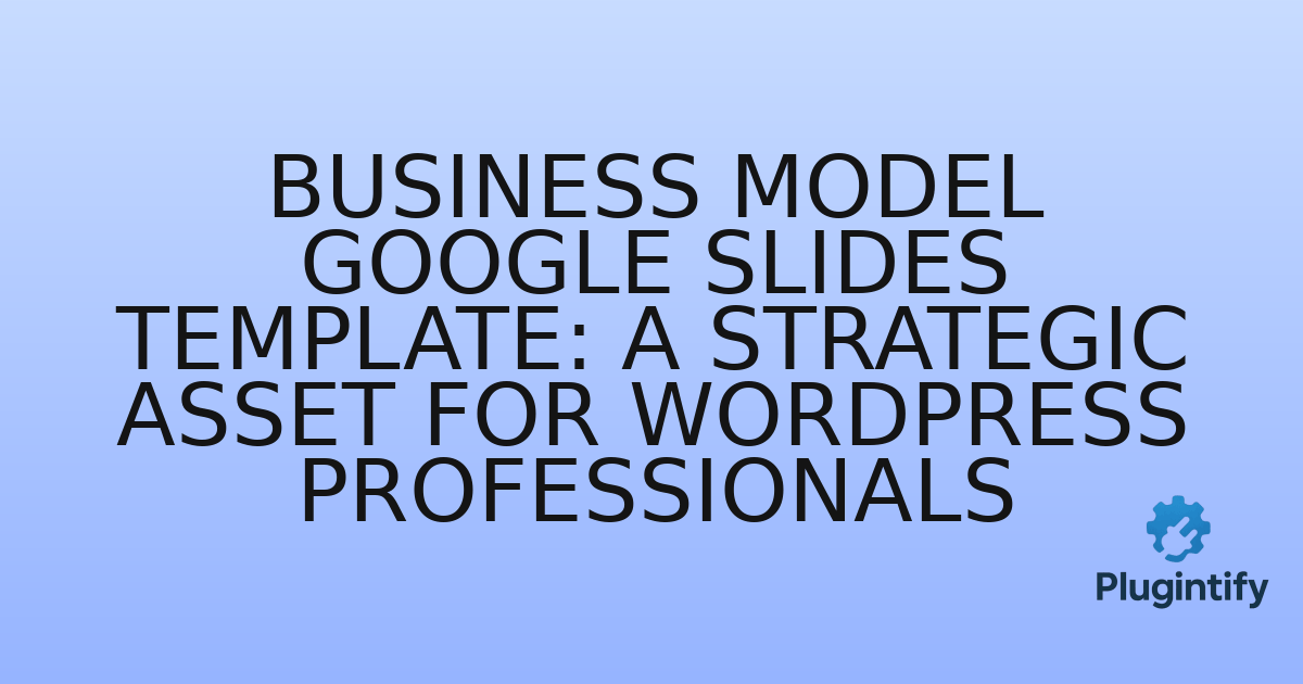 You are currently viewing Business Model Google Slides Template: A Strategic Asset for WordPress Professionals