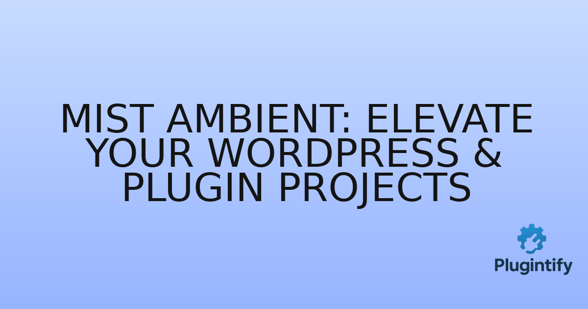 You are currently viewing Mist Ambient: Elevate Your WordPress & Plugin Projects