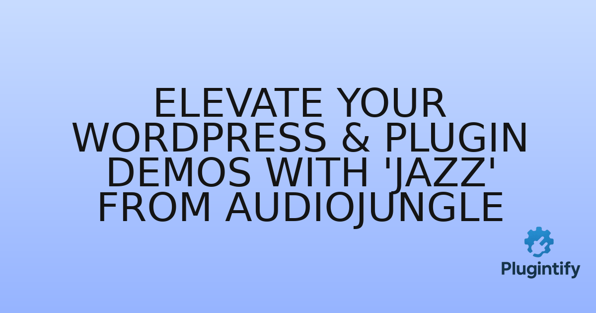 You are currently viewing Elevate Your WordPress & Plugin Demos with ‘Jazz’ from Audiojungle
