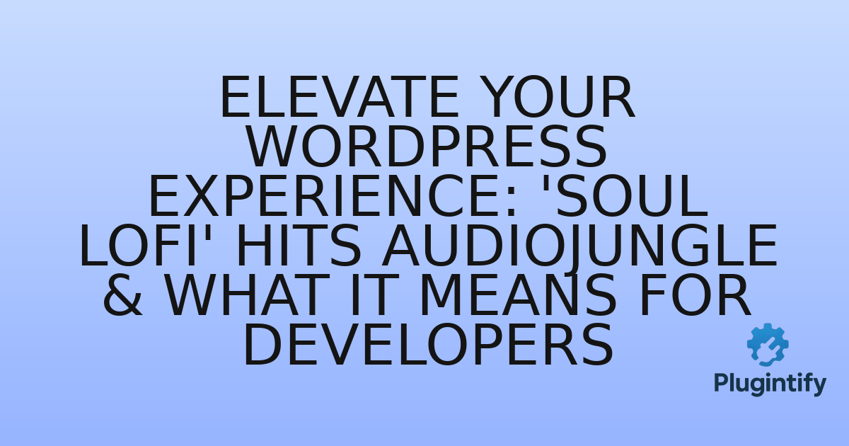 You are currently viewing Elevate Your WordPress Experience: ‘Soul Lofi’ Hits Audiojungle & What It Means for Developers