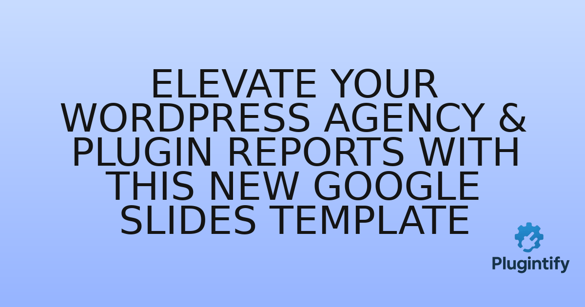 You are currently viewing Elevate Your WordPress Agency & Plugin Reports with This New Google Slides Template