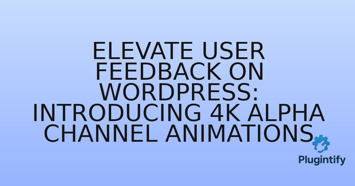 You are currently viewing Elevate User Feedback on WordPress: Introducing 4K Alpha Channel Animations