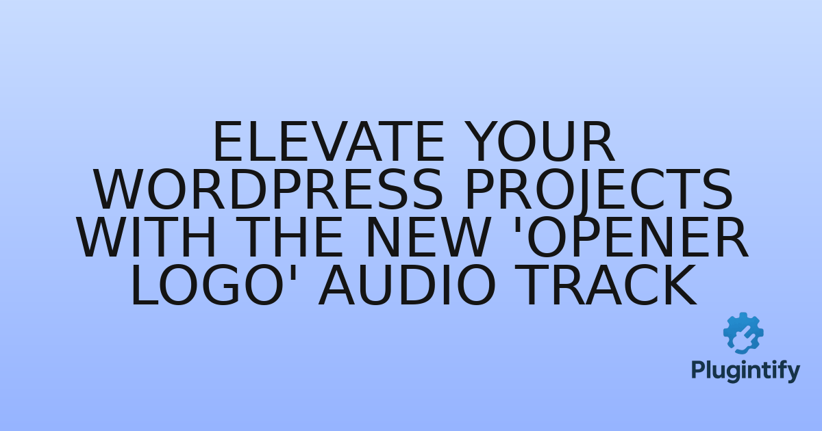 You are currently viewing Elevate Your WordPress Projects with the New ‘Opener Logo’ Audio Track