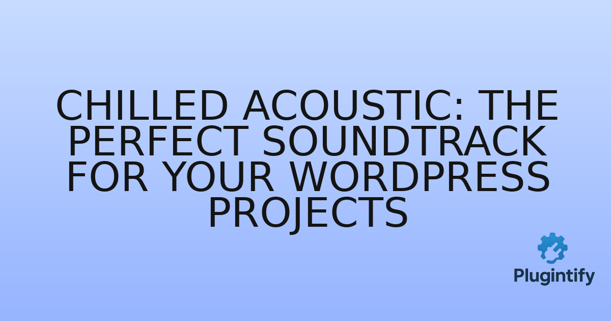 You are currently viewing Chilled Acoustic: The Perfect Soundtrack for Your WordPress Projects