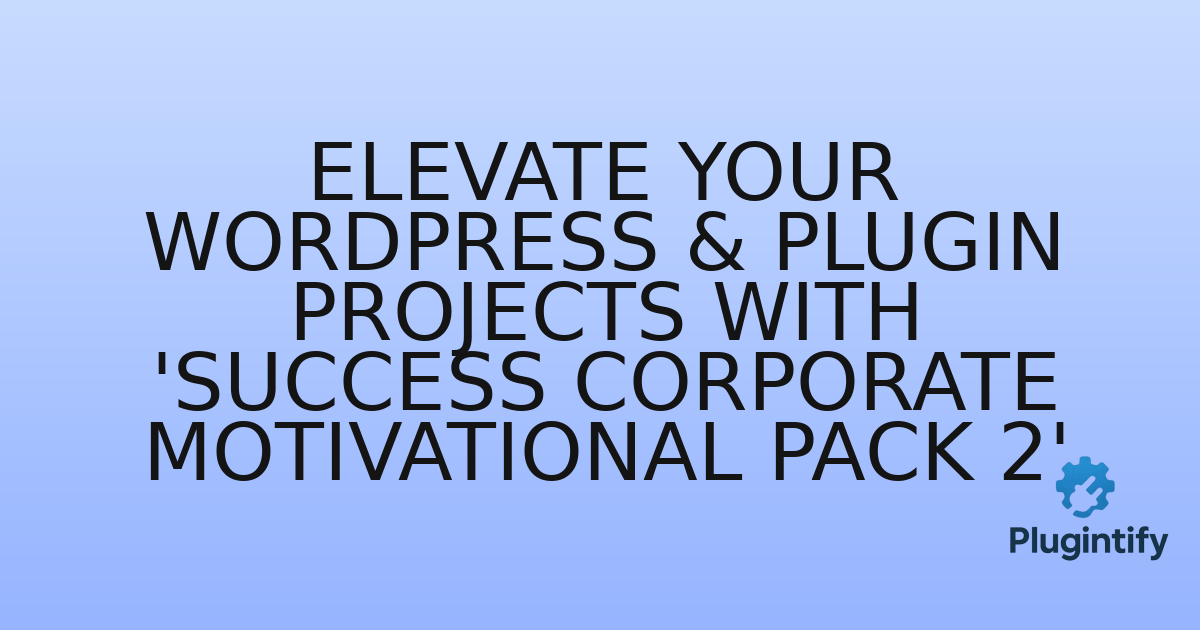 You are currently viewing Elevate Your WordPress & Plugin Projects with ‘Success Corporate Motivational Pack 2’