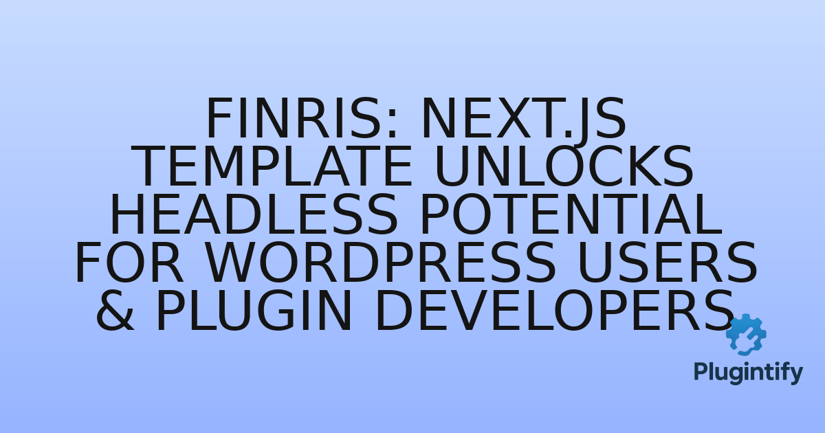 You are currently viewing Finris: Next.js Template Unlocks Headless Potential for WordPress Users & Plugin Developers