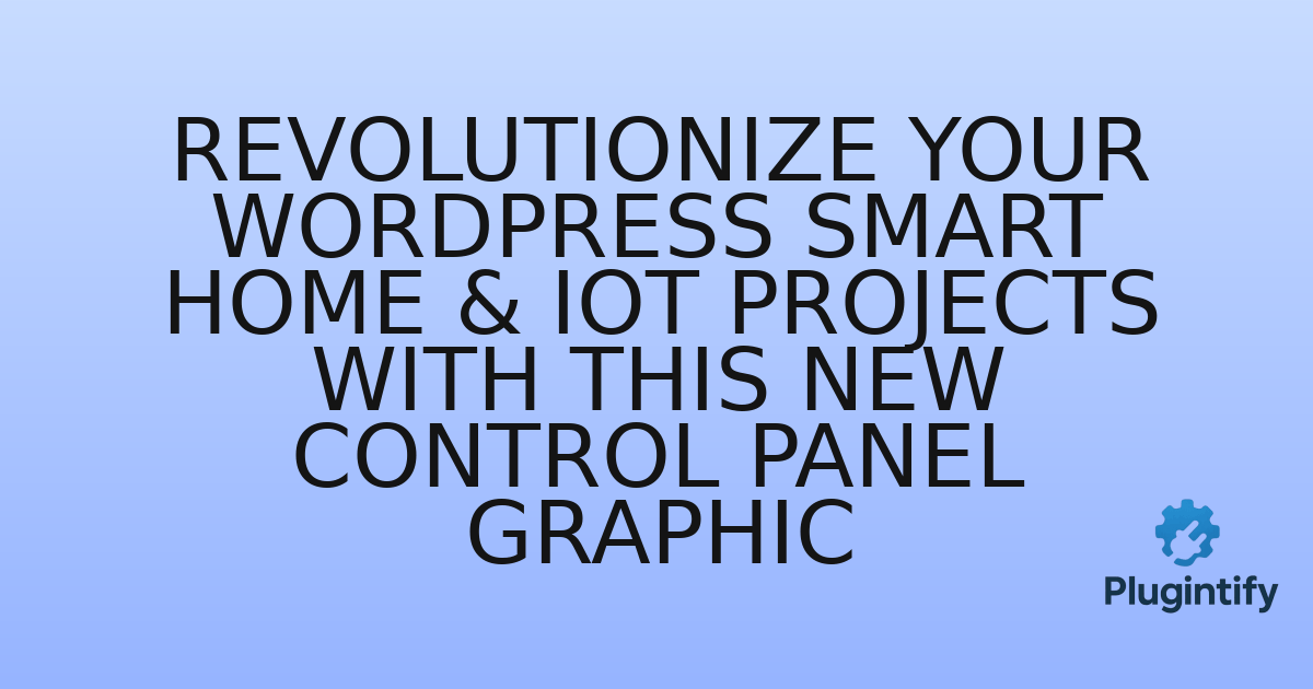 You are currently viewing Revolutionize Your WordPress Smart Home & IoT Projects with This New Control Panel Graphic