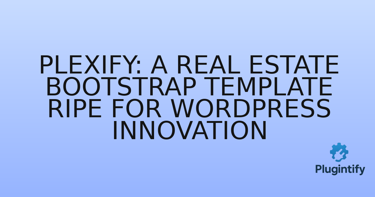 You are currently viewing Plexify: A Real Estate Bootstrap Template Ripe for WordPress Innovation