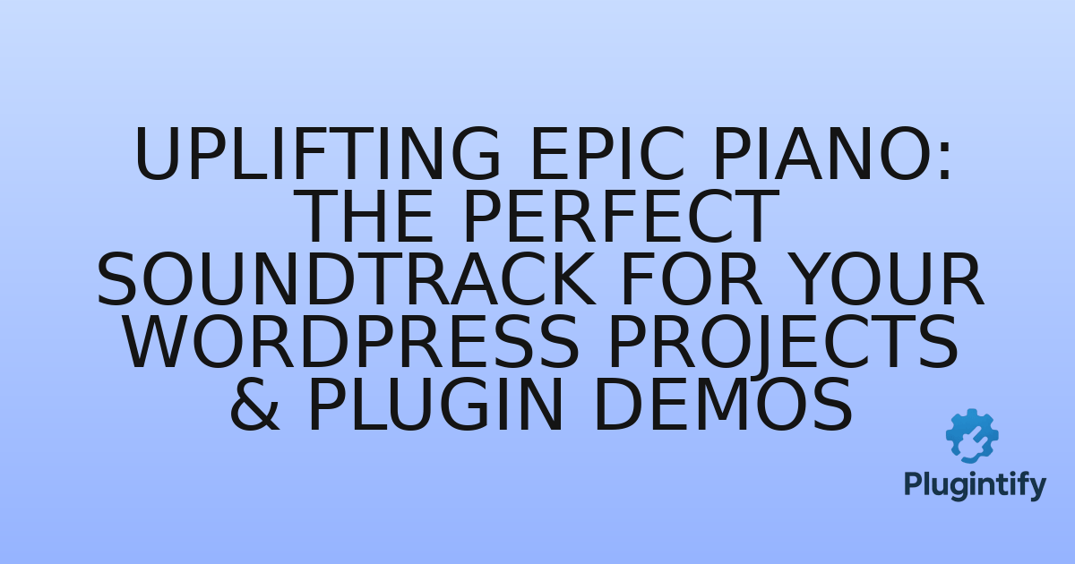 You are currently viewing Uplifting Epic Piano: The Perfect Soundtrack for Your WordPress Projects & Plugin Demos