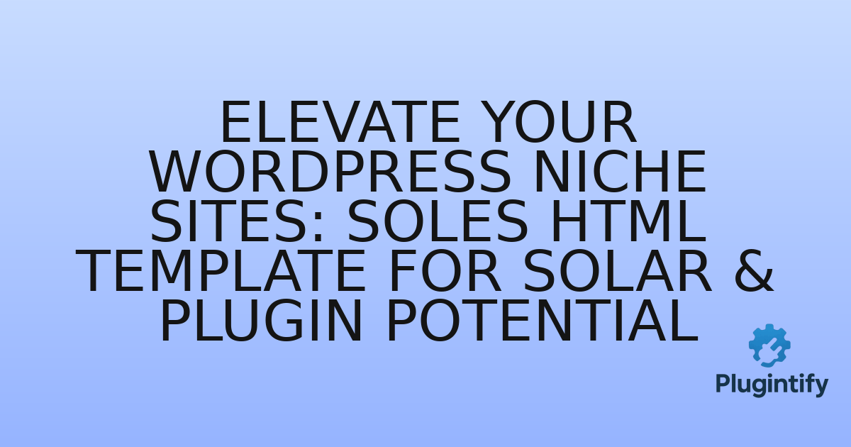 You are currently viewing Elevate Your WordPress Niche Sites: Soles HTML Template for Solar & Plugin Potential