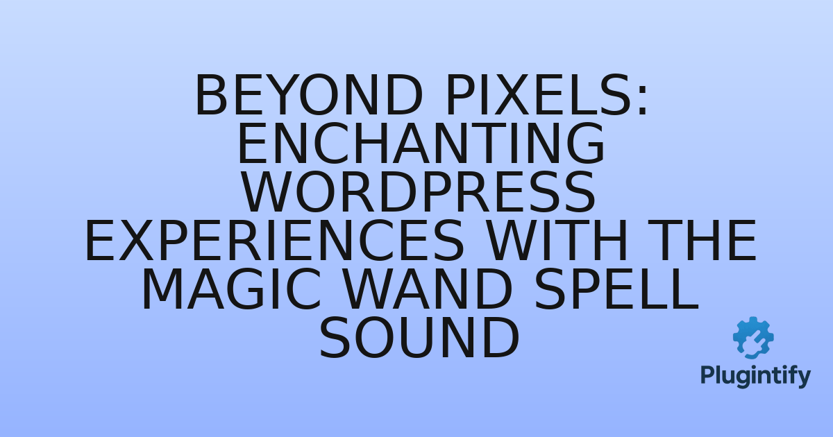 You are currently viewing Beyond Pixels: Enchanting WordPress Experiences with the Magic Wand Spell Sound
