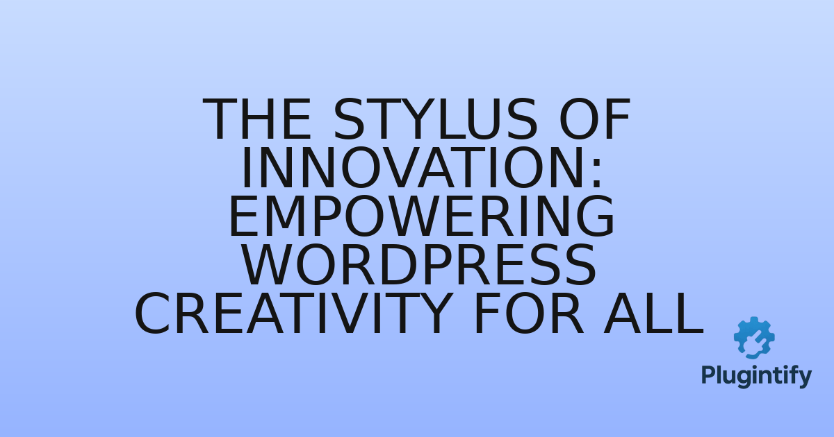 You are currently viewing The Stylus of Innovation: Empowering WordPress Creativity for All