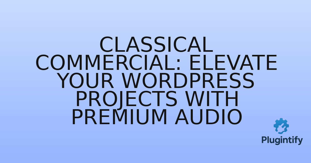 You are currently viewing Classical Commercial: Elevate Your WordPress Projects with Premium Audio