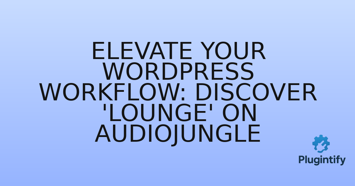 You are currently viewing Elevate Your WordPress Workflow: Discover ‘Lounge’ on AudioJungle