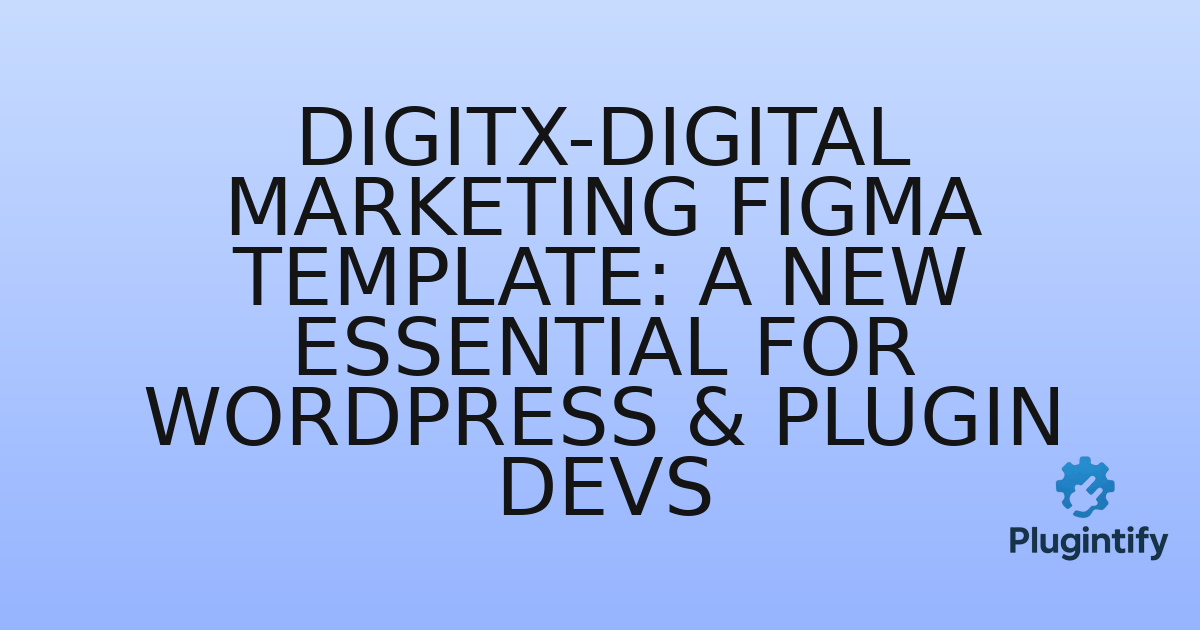 You are currently viewing DigitX-Digital Marketing Figma Template: A New Essential for WordPress & Plugin Devs