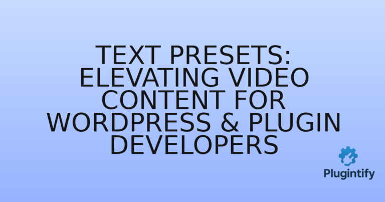 Read more about the article Text Presets: Elevating Video Content for WordPress & Plugin Developers