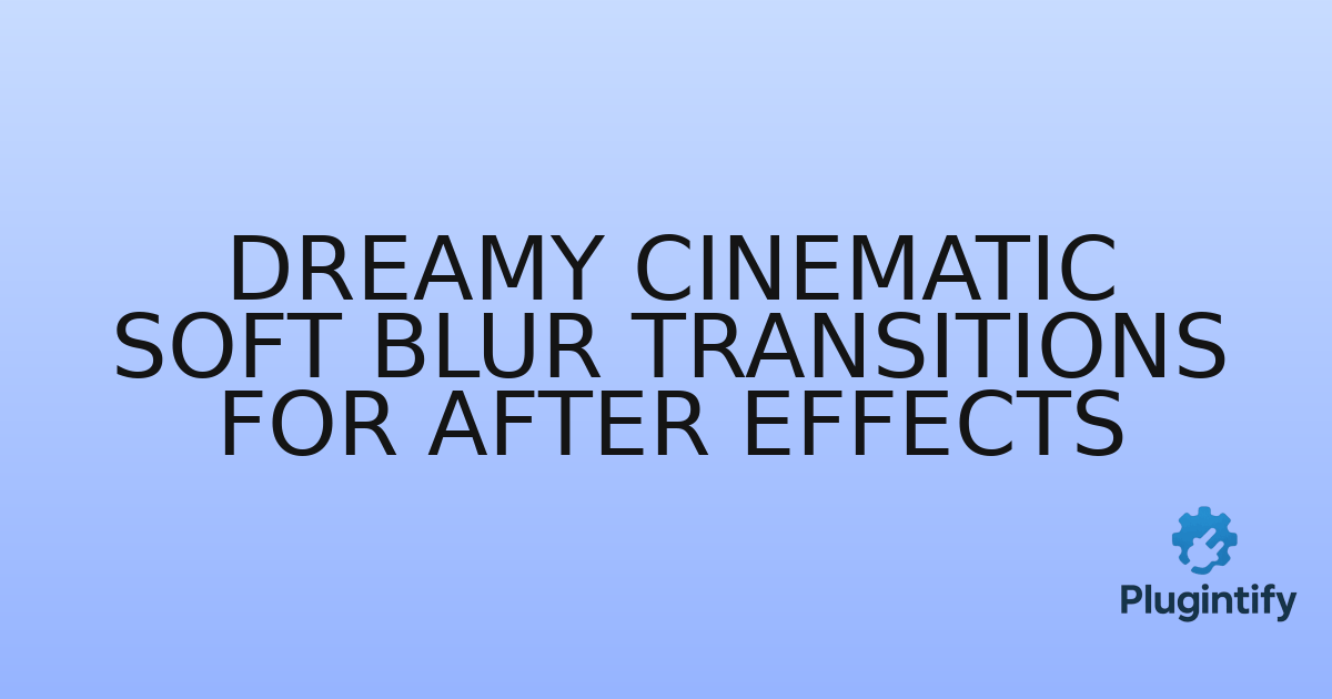 You are currently viewing Dreamy Cinematic Soft Blur Transitions for After Effects