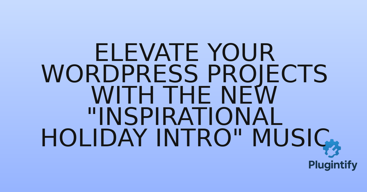 You are currently viewing Elevate Your WordPress Projects with the New “Inspirational Holiday Intro” Music
