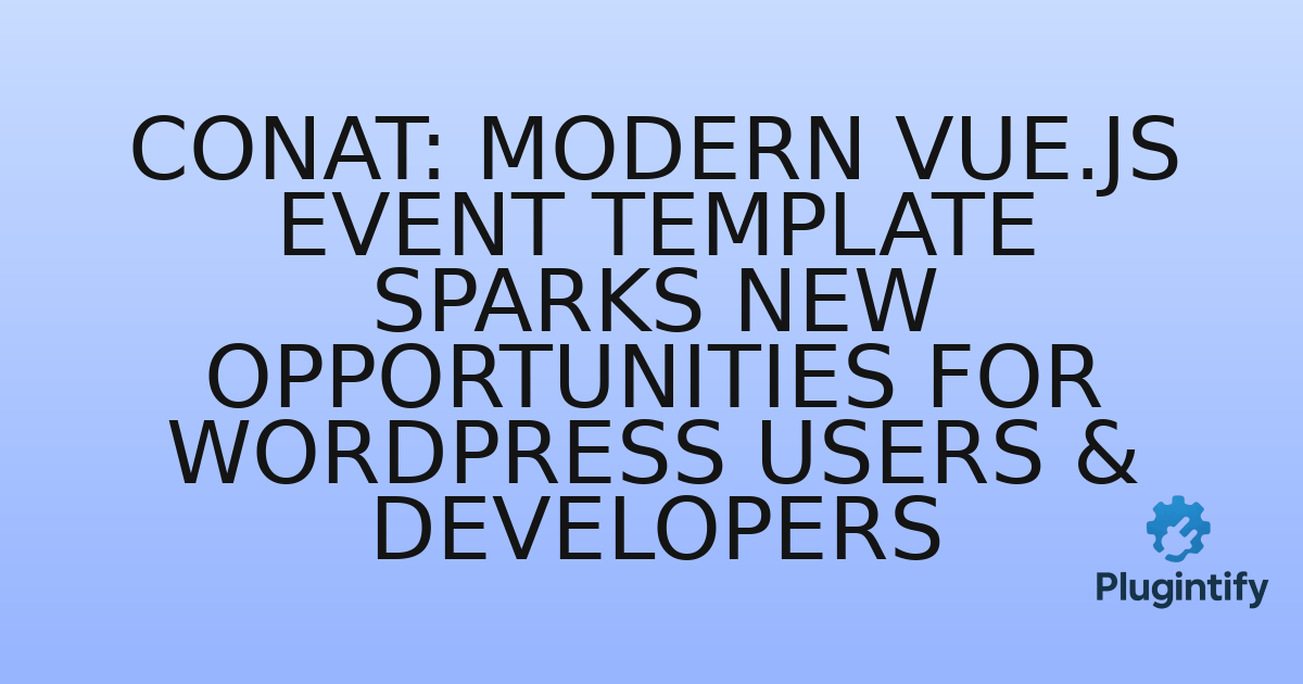 You are currently viewing Conat: Modern Vue.js Event Template Sparks New Opportunities for WordPress Users & Developers