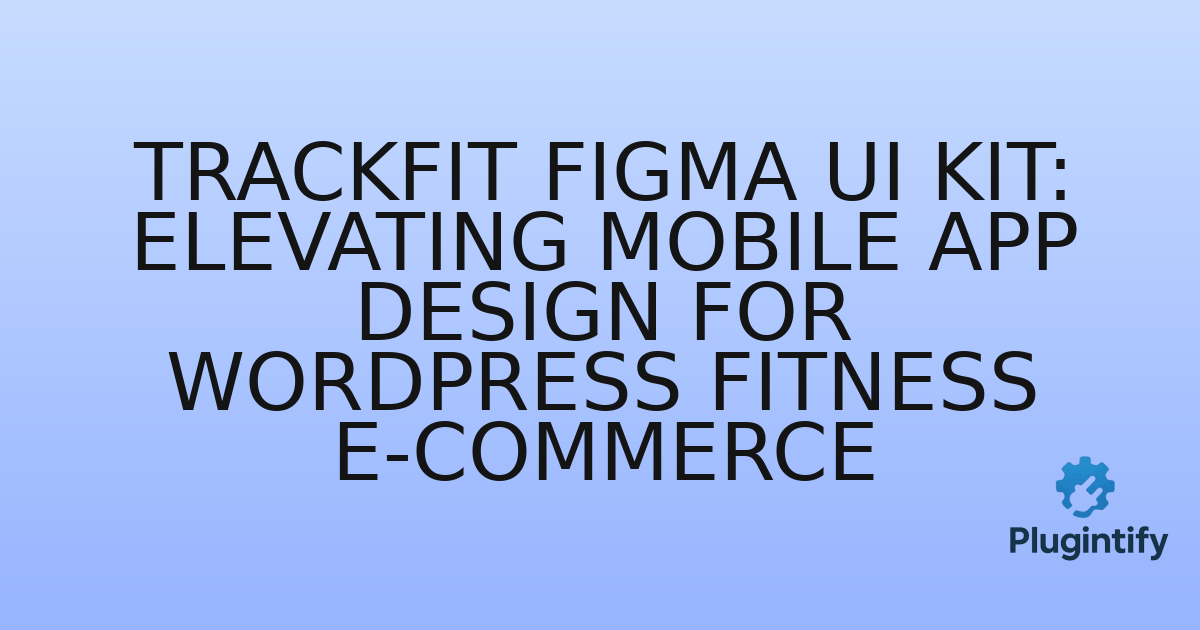 You are currently viewing Trackfit Figma UI Kit: Elevating Mobile App Design for WordPress Fitness E-commerce