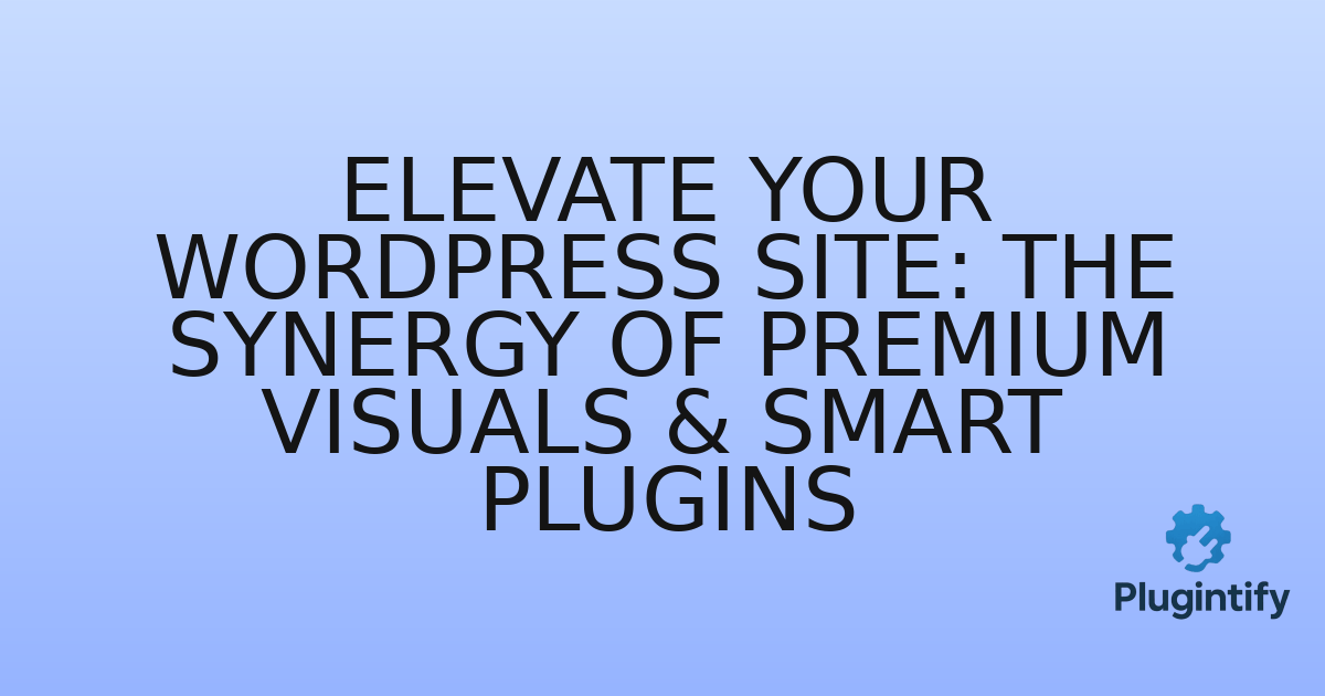 You are currently viewing Elevate Your WordPress Site: The Synergy of Premium Visuals & Smart Plugins