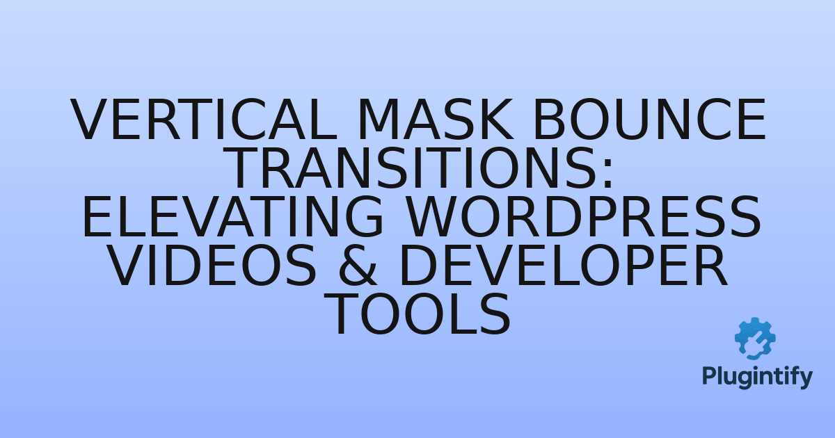 You are currently viewing Vertical Mask Bounce Transitions: Elevating WordPress Videos & Developer Tools