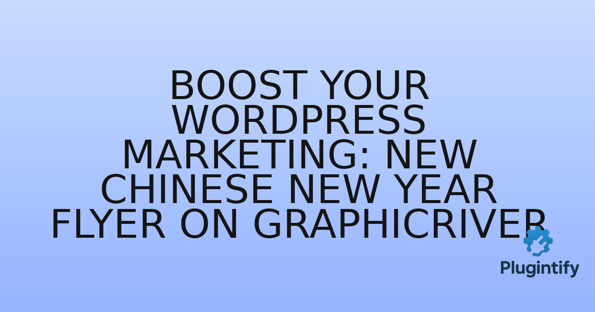 You are currently viewing Boost Your WordPress Marketing: New Chinese New Year Flyer on GraphicRiver
