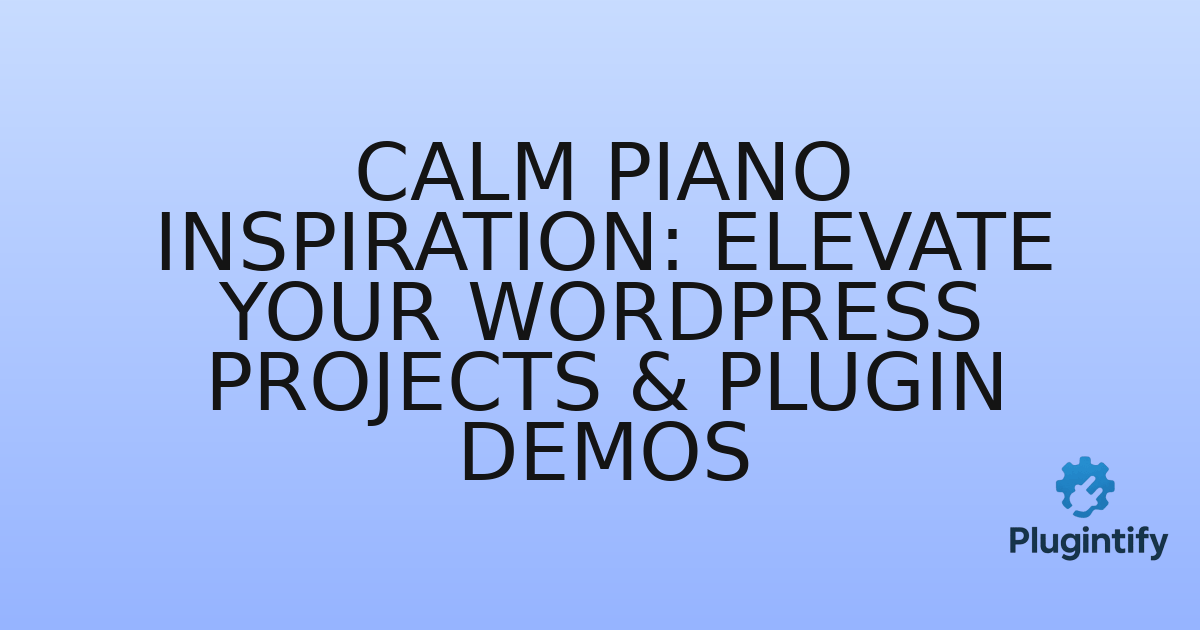 You are currently viewing Calm Piano Inspiration: Elevate Your WordPress Projects & Plugin Demos