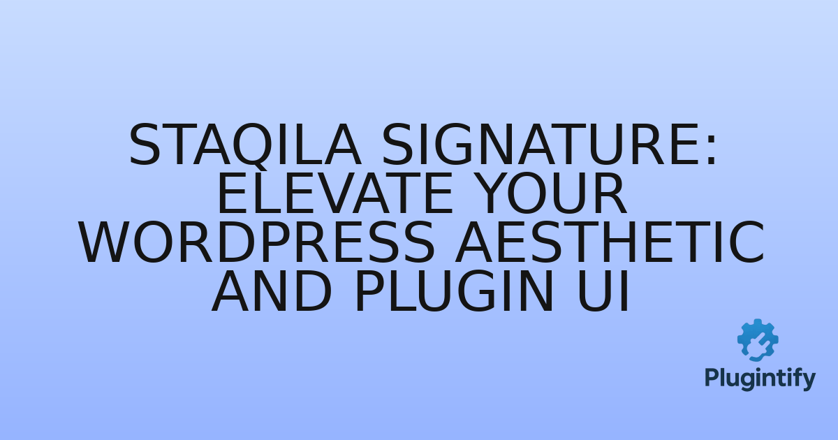 You are currently viewing Staqila Signature: Elevate Your WordPress Aesthetic and Plugin UI