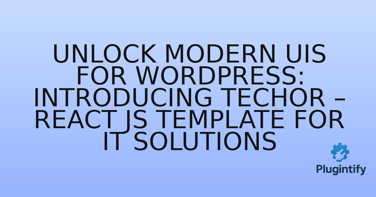 You are currently viewing Unlock Modern UIs for WordPress: Introducing Techor – React JS Template for IT Solutions
