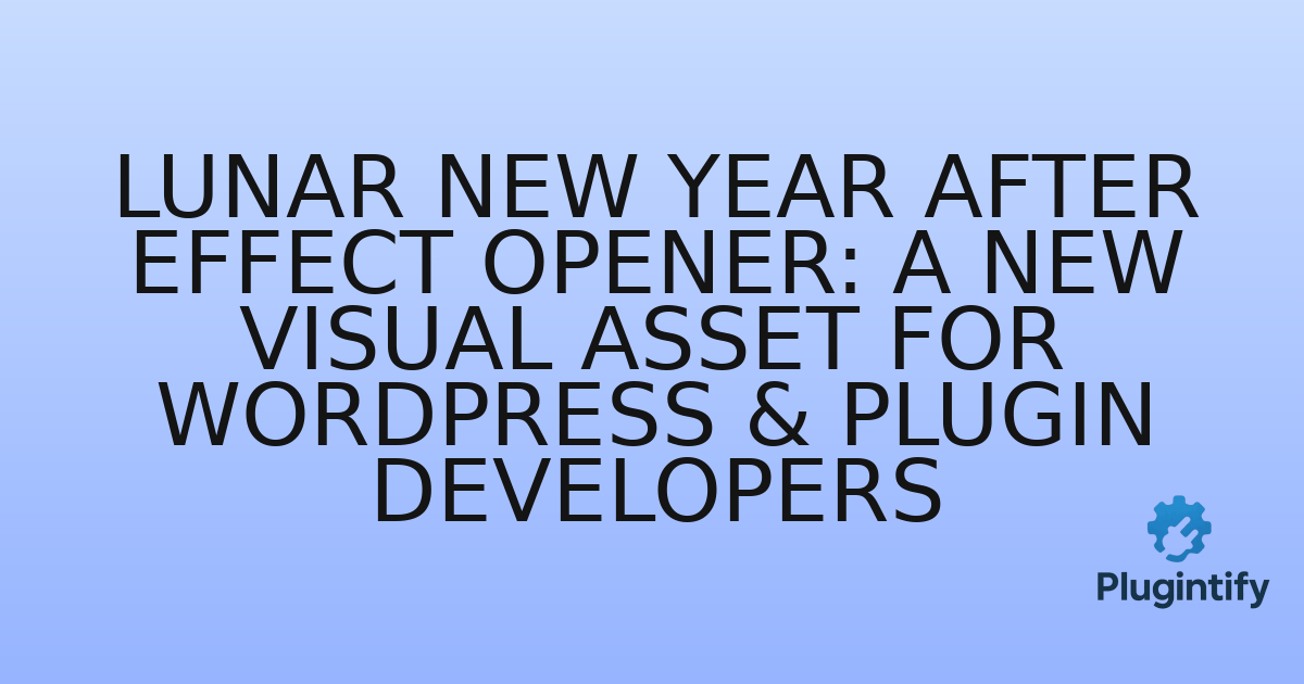You are currently viewing Lunar New Year After Effect Opener: A New Visual Asset for WordPress & Plugin Developers