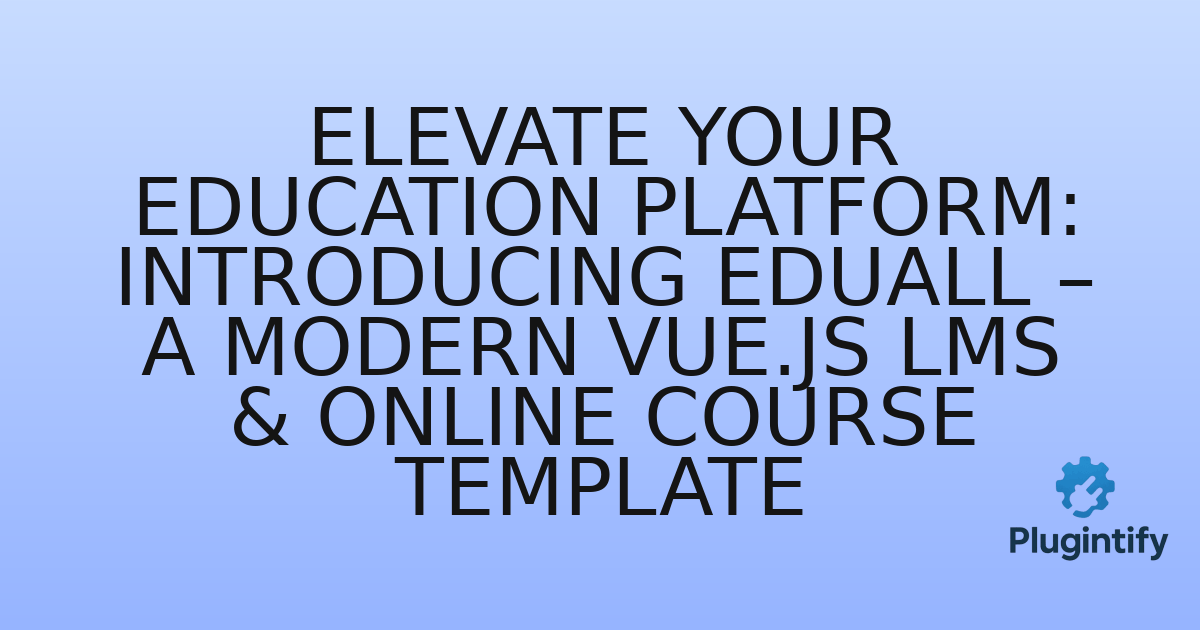 You are currently viewing Elevate Your Education Platform: Introducing EduAll – A Modern Vue.js LMS & Online Course Template