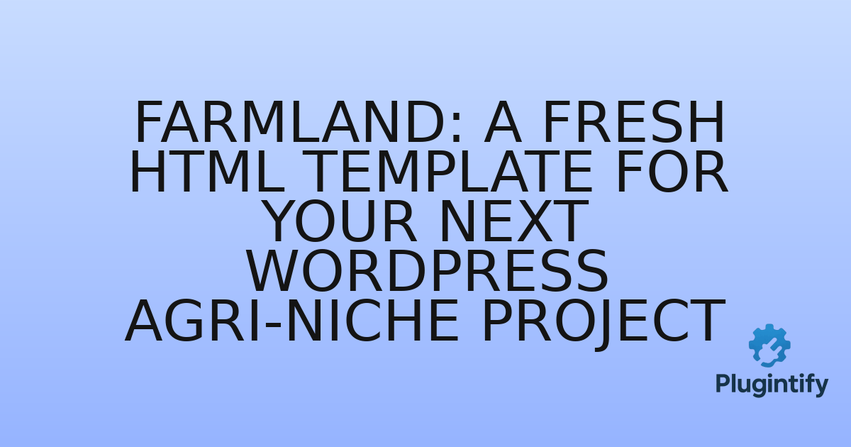 You are currently viewing Farmland: A Fresh HTML Template for Your Next WordPress Agri-Niche Project