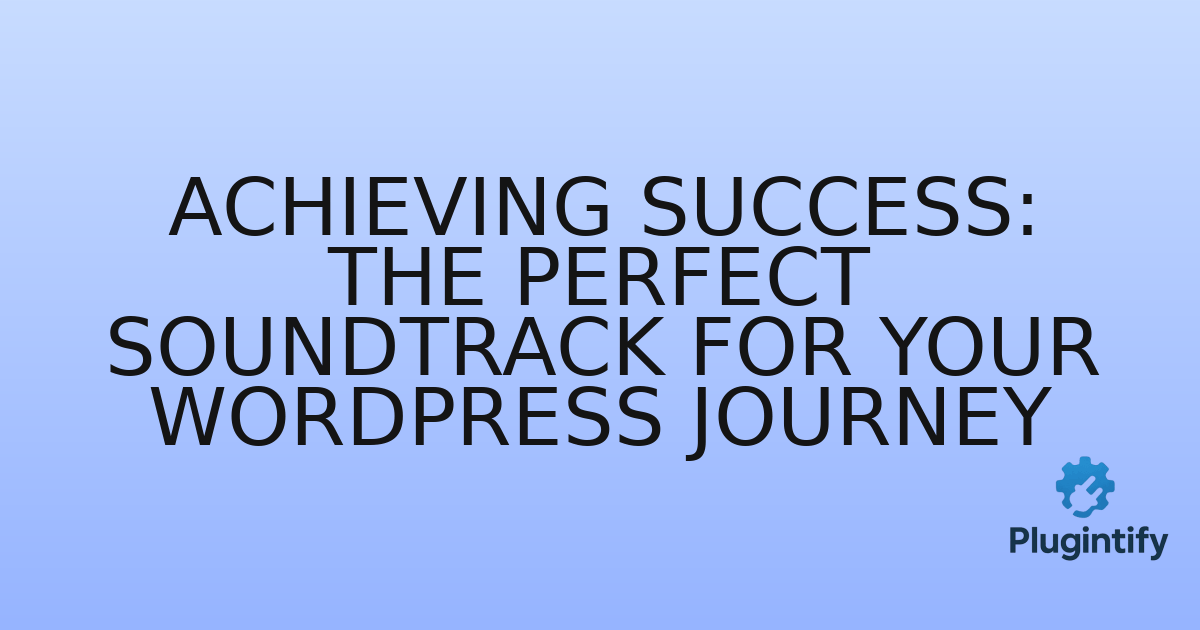 You are currently viewing Achieving Success: The Perfect Soundtrack for Your WordPress Journey