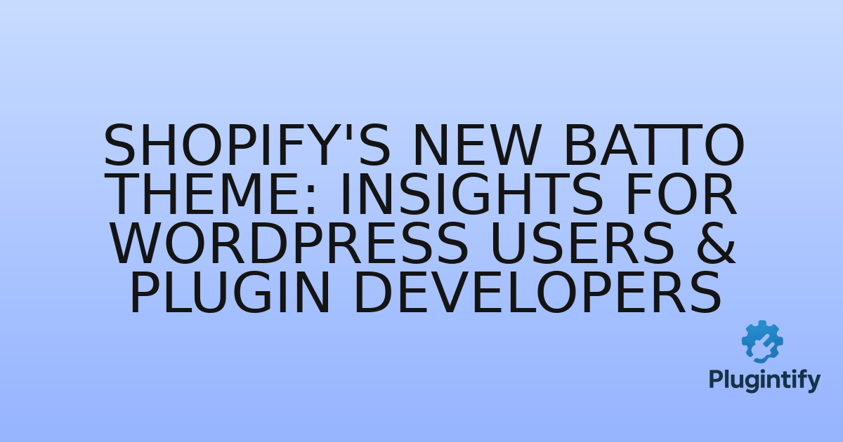 You are currently viewing Shopify’s New Batto Theme: Insights for WordPress Users & Plugin Developers