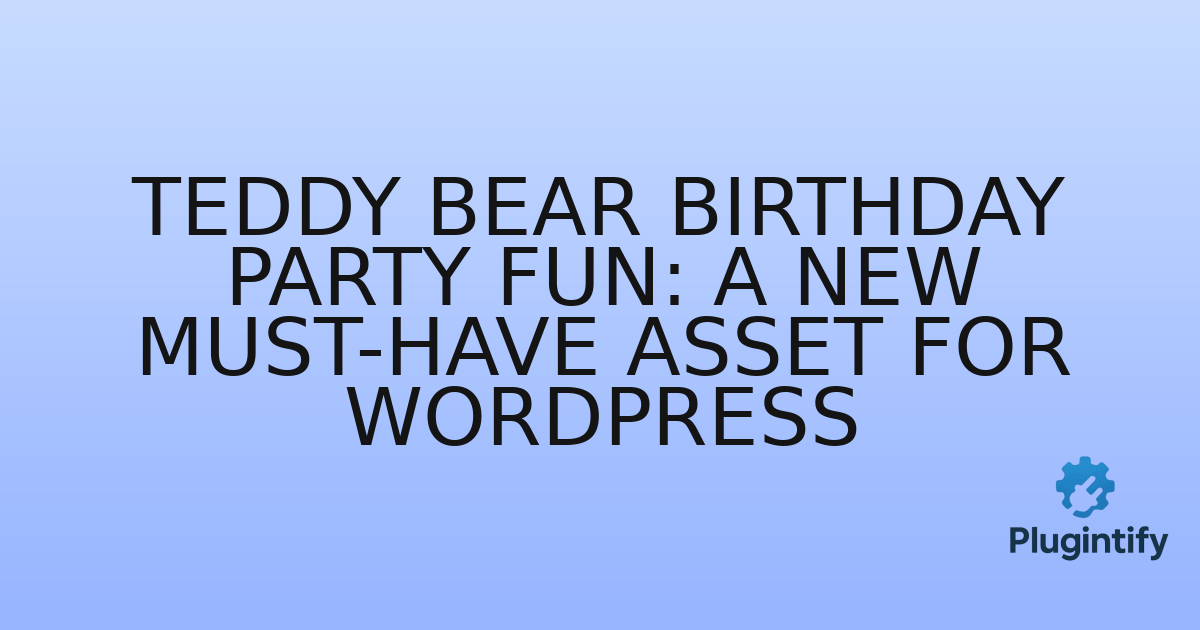 You are currently viewing Teddy Bear Birthday Party Fun: A New Must-Have Asset for WordPress
