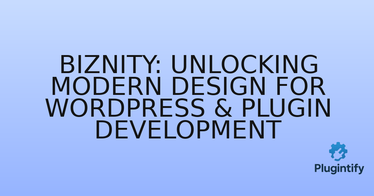You are currently viewing Biznity: Unlocking Modern Design for WordPress & Plugin Development