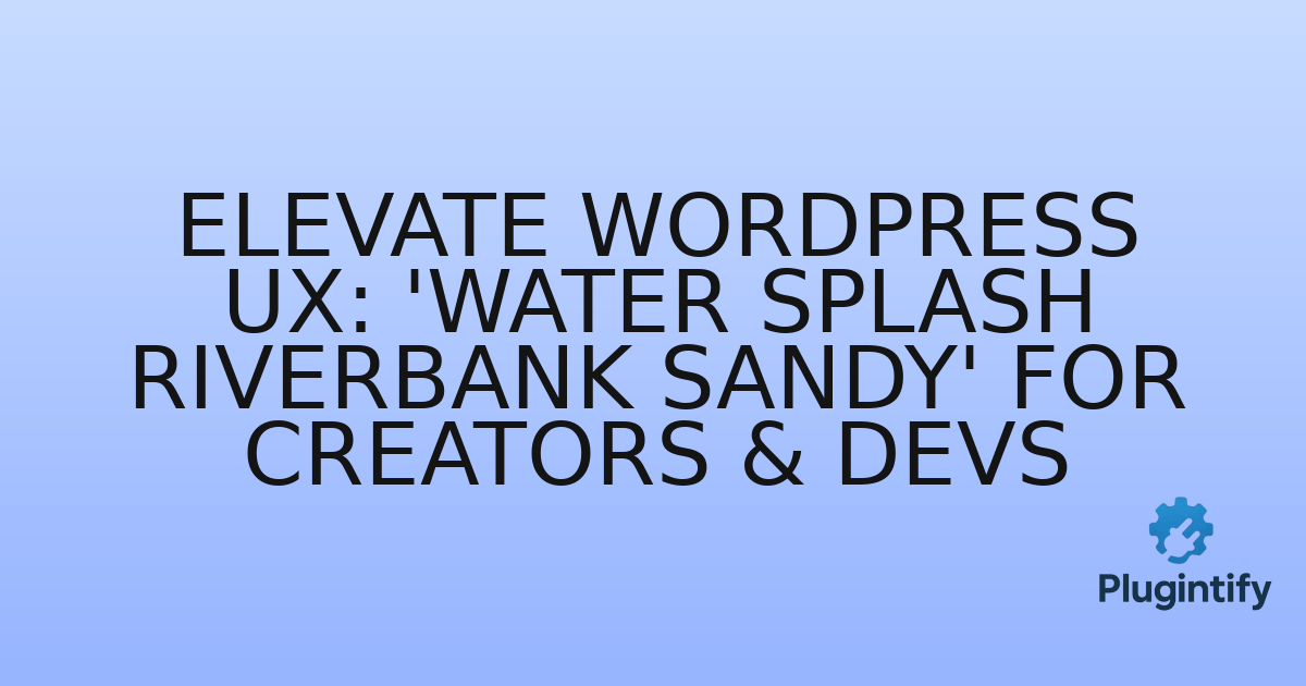 You are currently viewing Elevate WordPress UX: ‘Water Splash Riverbank Sandy’ for Creators & Devs