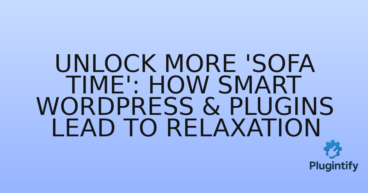 You are currently viewing Unlock More ‘Sofa Time’: How Smart WordPress & Plugins Lead to Relaxation