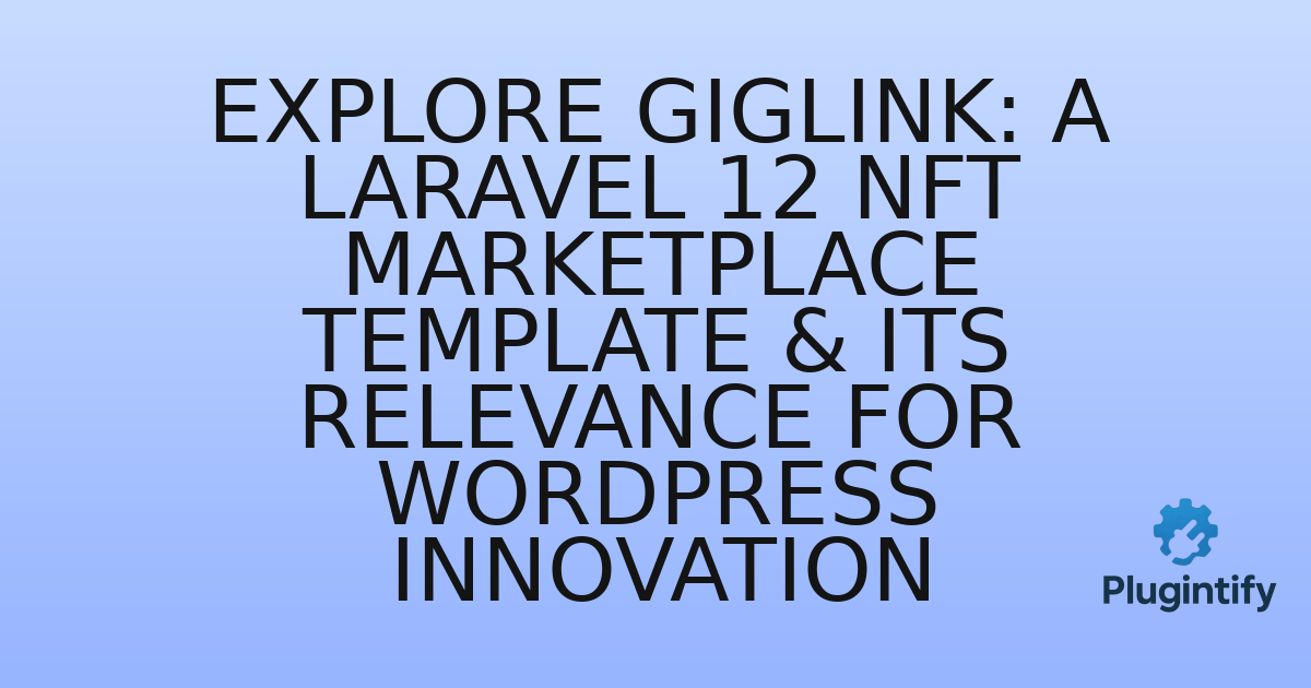 You are currently viewing Explore Giglink: A Laravel 12 NFT Marketplace Template & Its Relevance for WordPress Innovation