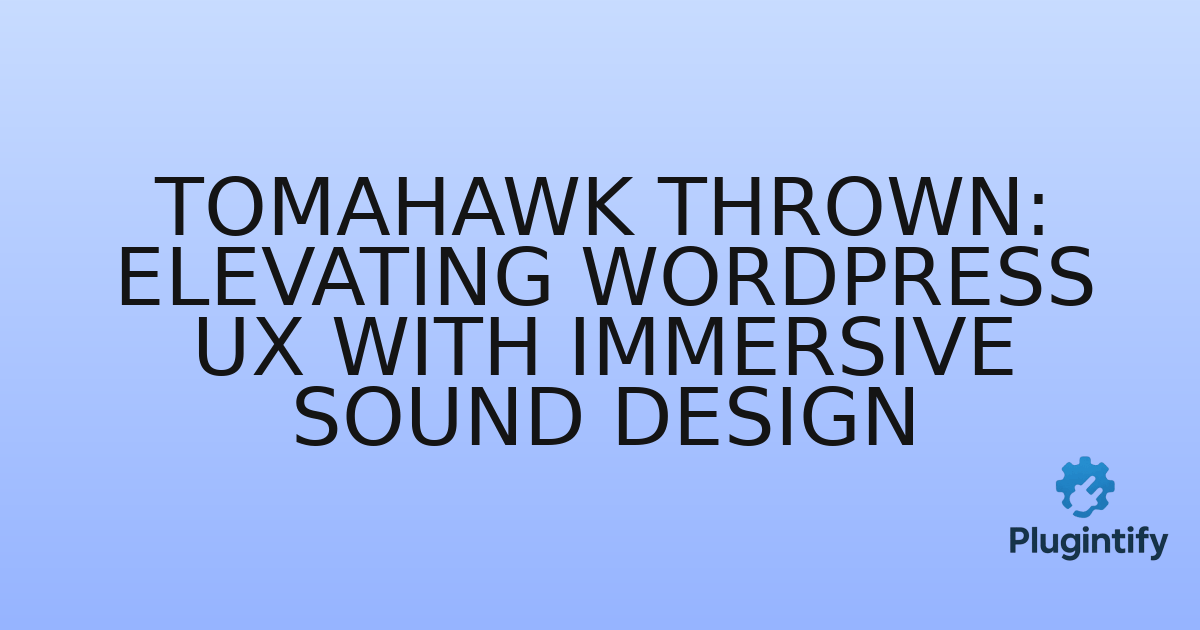 You are currently viewing Tomahawk Thrown: Elevating WordPress UX with Immersive Sound Design