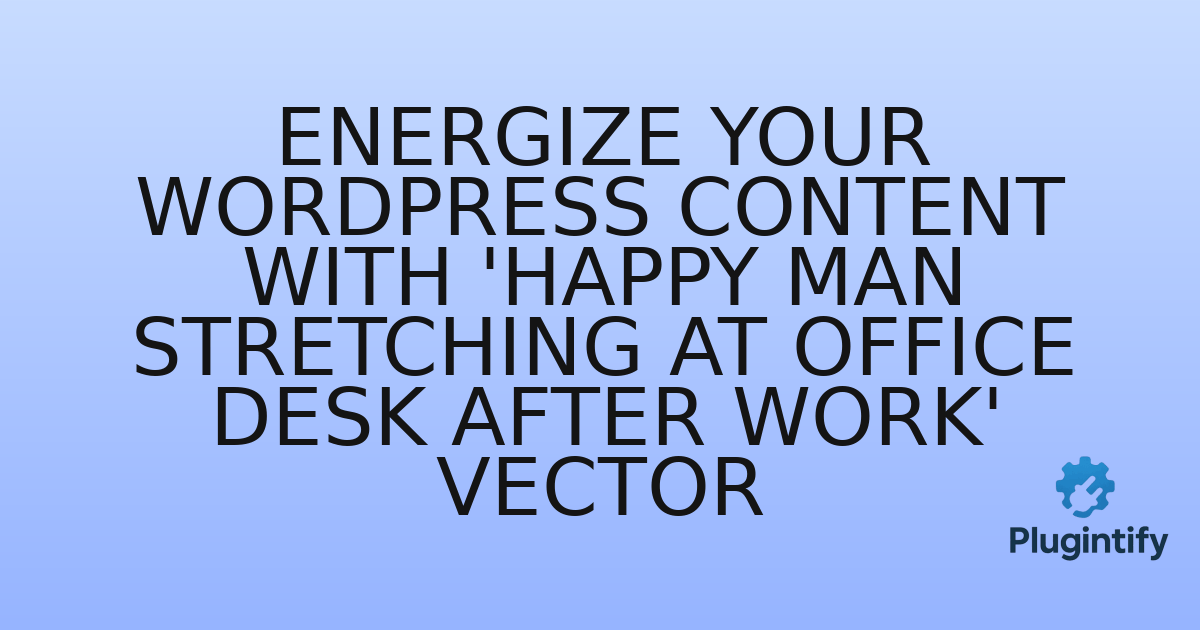You are currently viewing Energize Your WordPress Content with ‘Happy Man Stretching at Office Desk After Work’ Vector