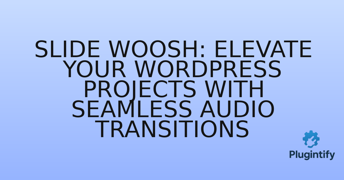 You are currently viewing Slide Woosh: Elevate Your WordPress Projects with Seamless Audio Transitions