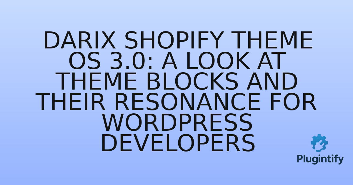 You are currently viewing Darix Shopify Theme OS 3.0: A Look at Theme Blocks and Their Resonance for WordPress Developers