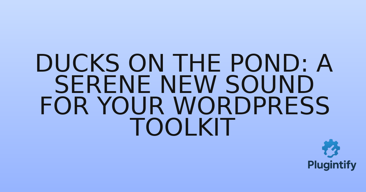 You are currently viewing Ducks on the Pond: A Serene New Sound for Your WordPress Toolkit