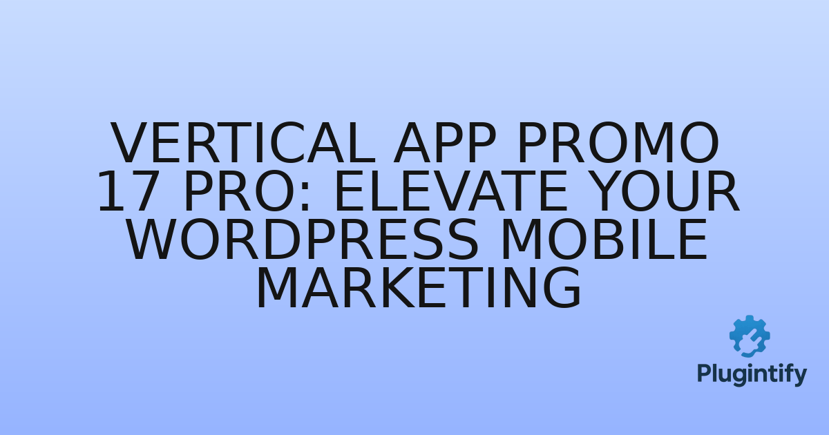 You are currently viewing Vertical App Promo 17 Pro: Elevate Your WordPress Mobile Marketing