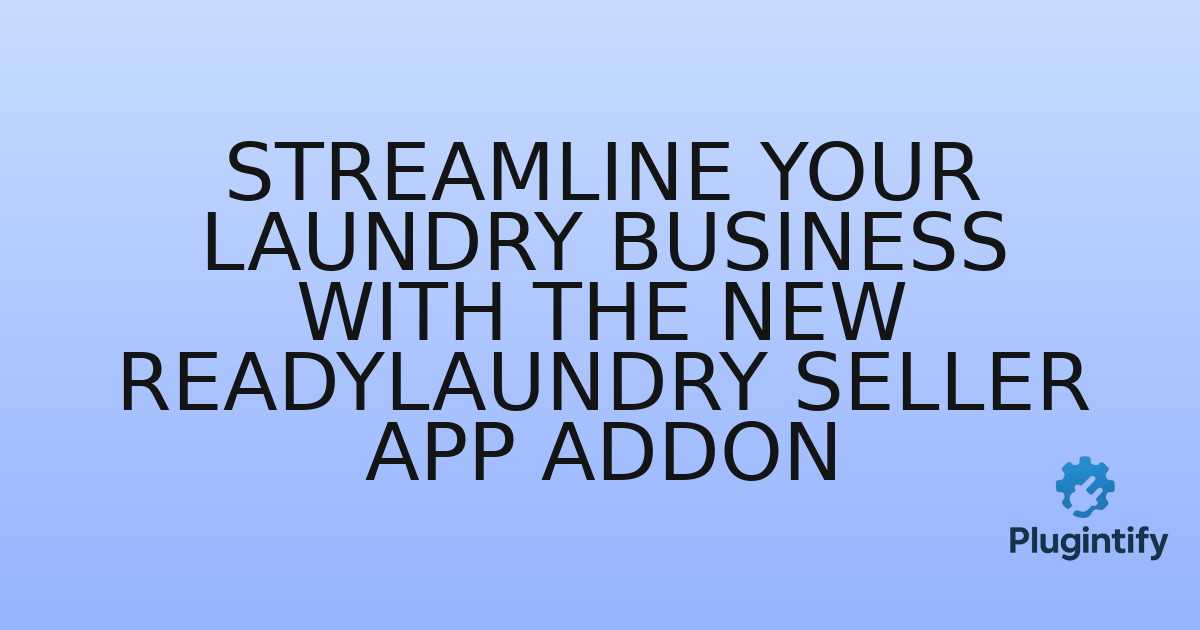 You are currently viewing Streamline Your Laundry Business with the New ReadyLaundry Seller App Addon
